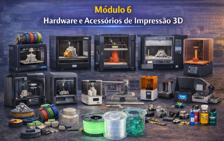Módulo 6 – Hardware e Acessórios de Impressão 3D - 